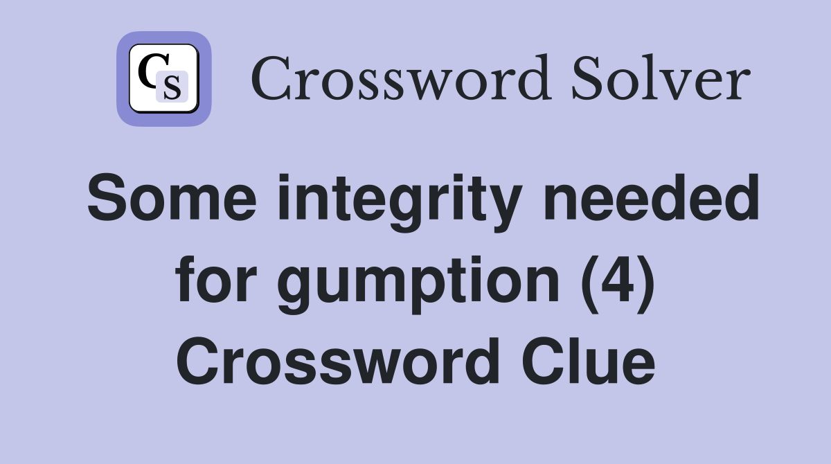 Some integrity needed for gumption (4) Crossword Clue