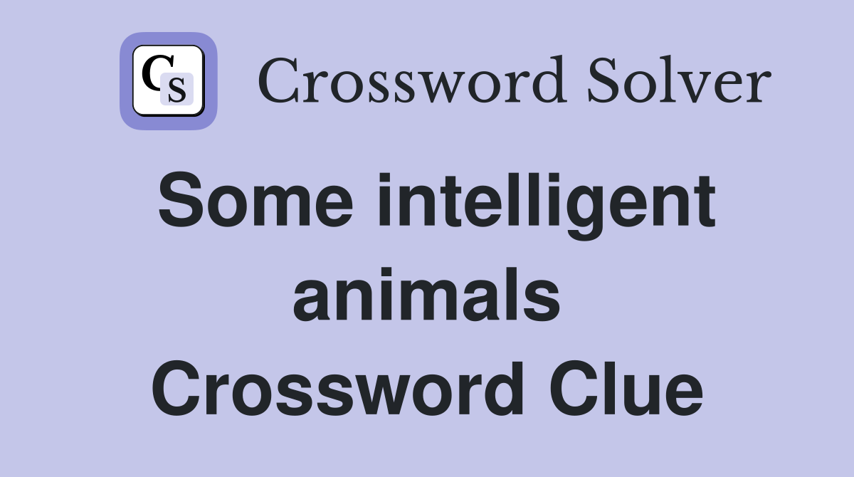 Some intelligent animals Crossword Clue