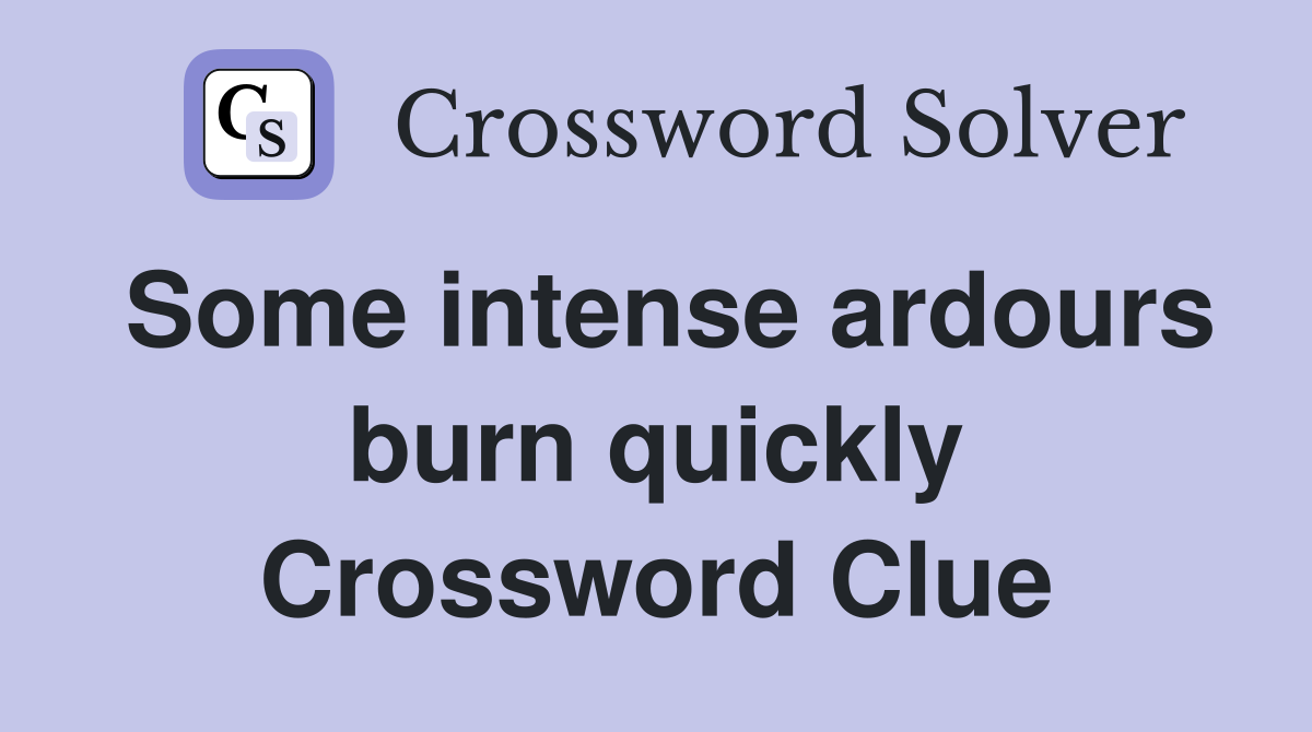 Some intense ardours burn quickly Crossword Clue
