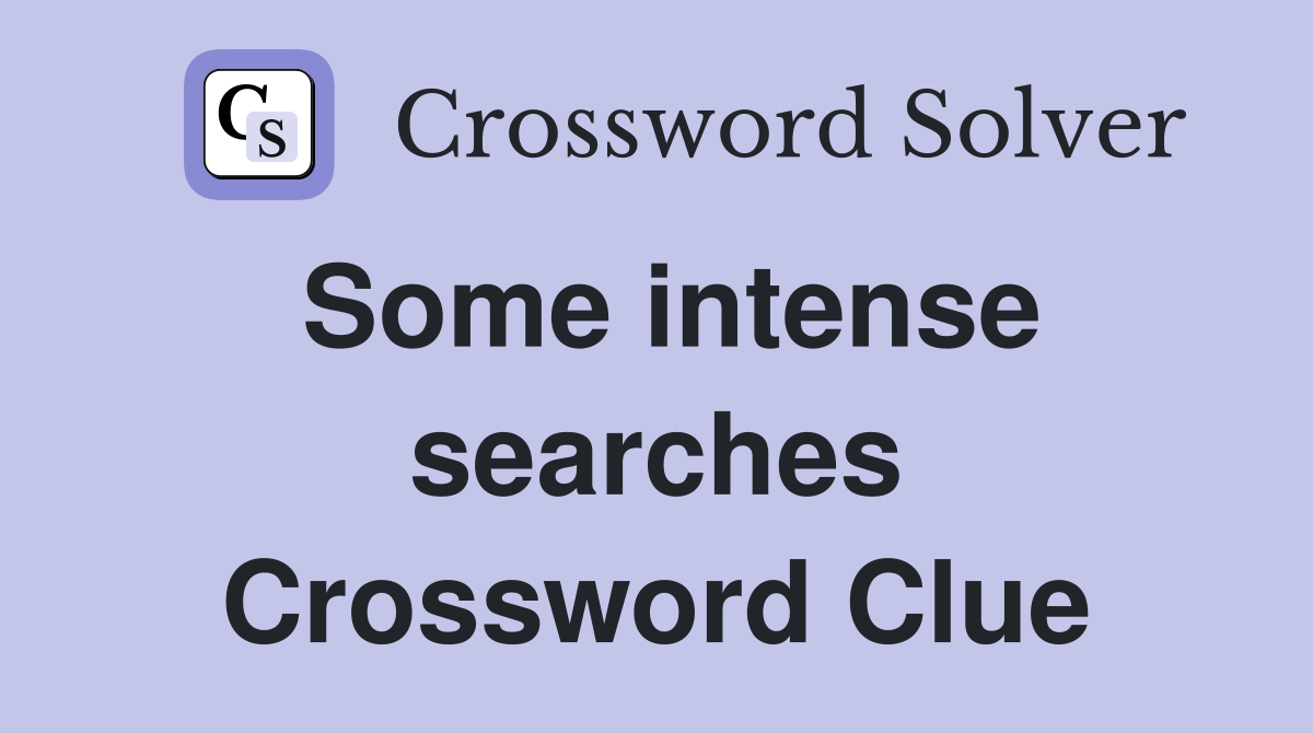Some intense searches Crossword Clue