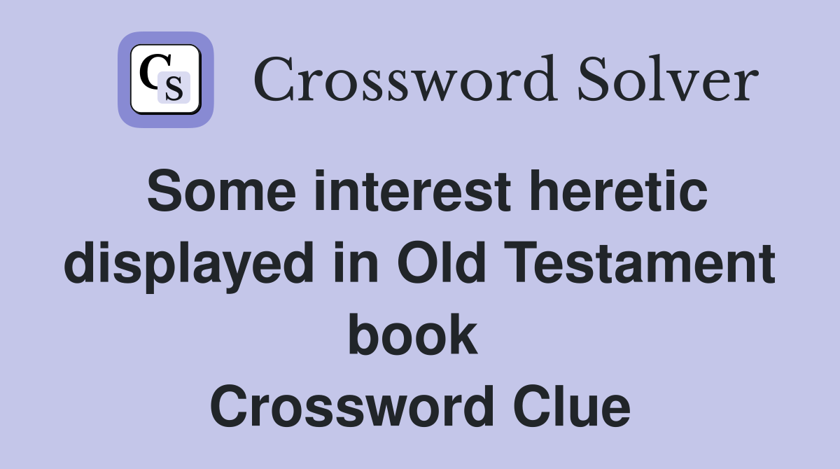 Some interest heretic displayed in Old Testament book  Crossword Clue