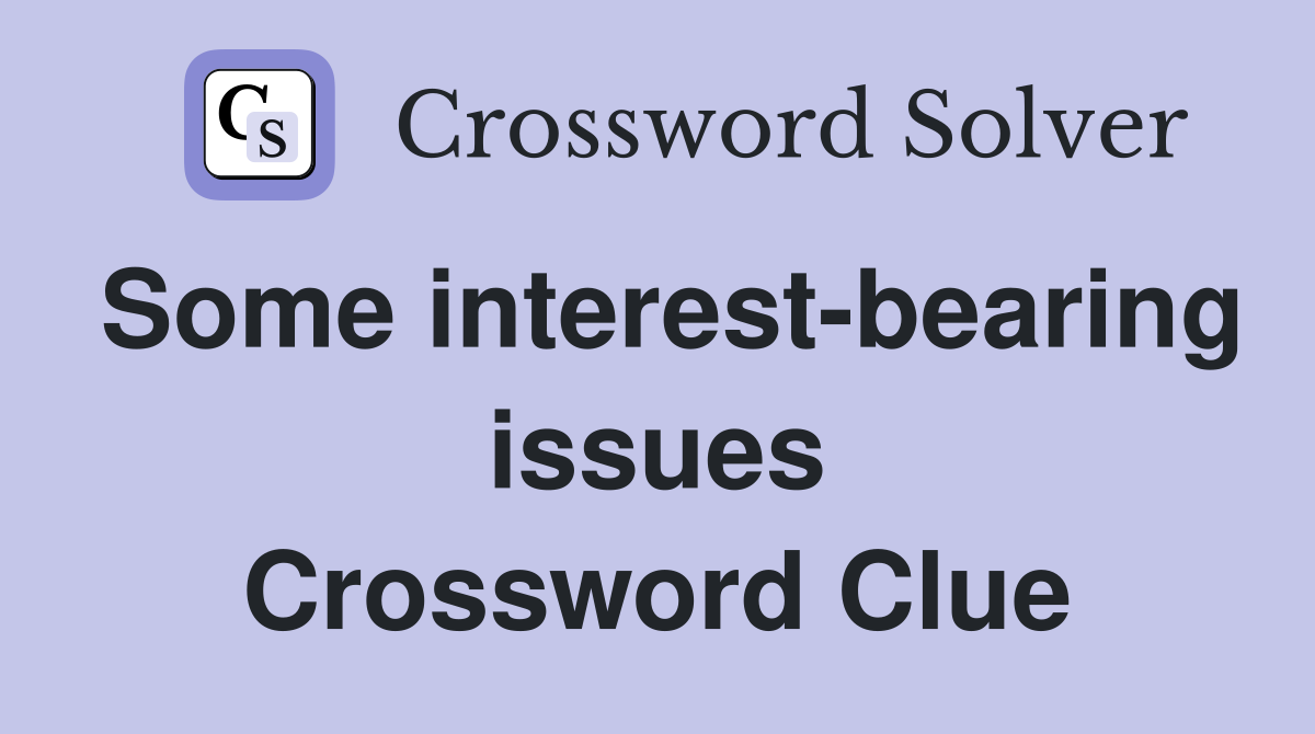 Some interest-bearing issues Crossword Clue