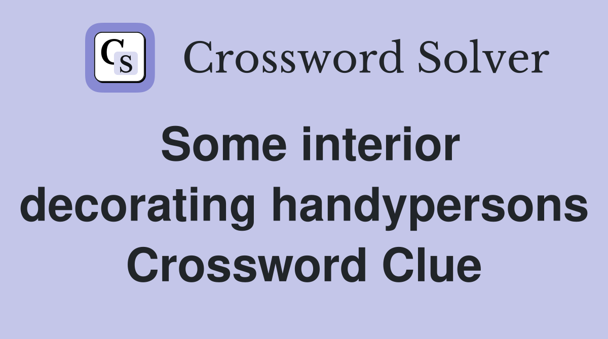 Some interior decorating handypersons Crossword Clue