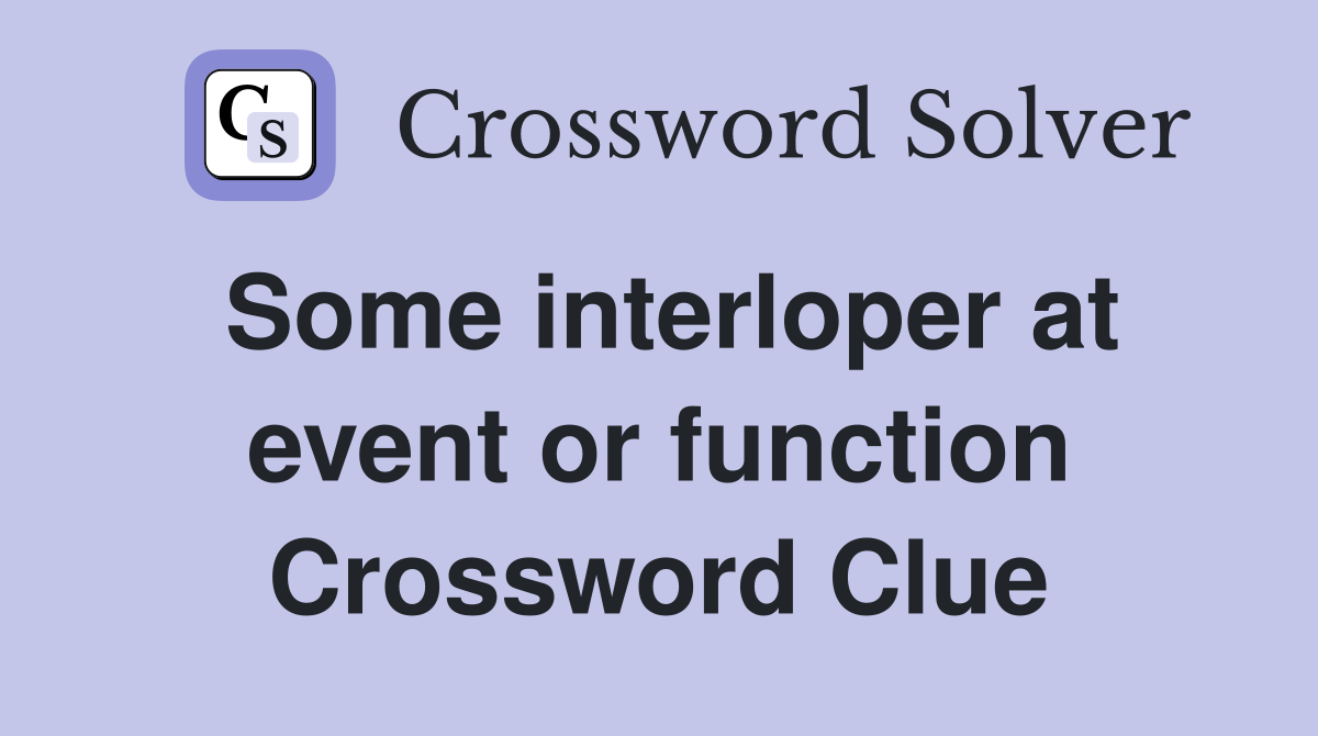 Some interloper at event or function Crossword Clue