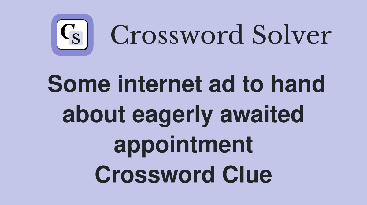 Some internet ad to hand about eagerly awaited appointment Crossword Clue