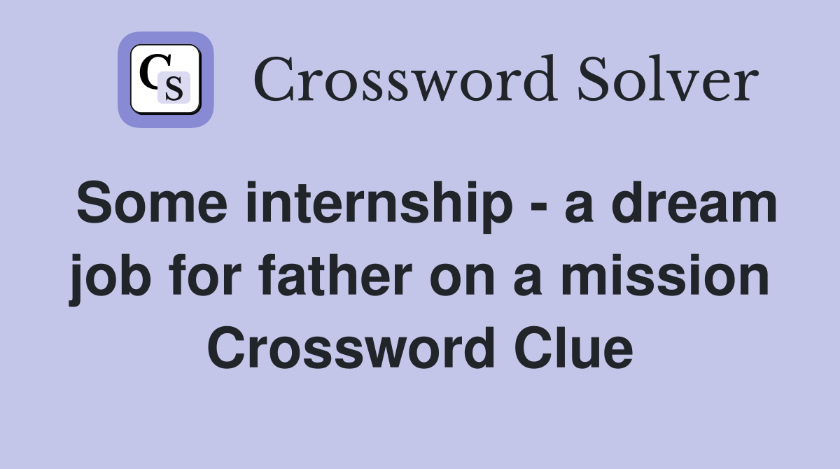 Some internship - a dream job for father on a mission Crossword Clue