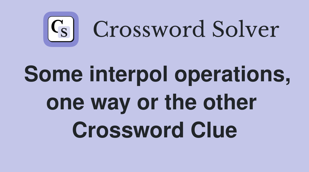 Some interpol operations, one way or the other  Crossword Clue