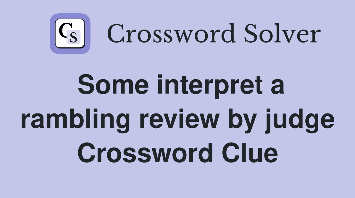 Some interpret a rambling review by judge Crossword Clue