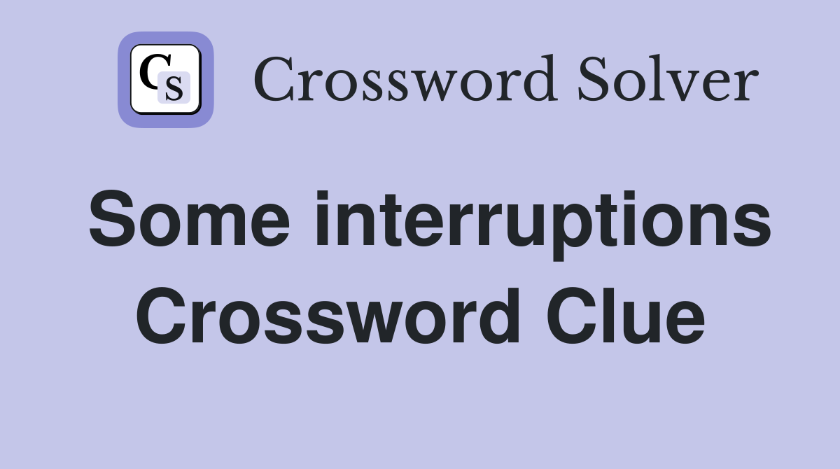 Some interruptions Crossword Clue