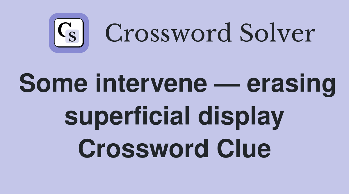 Some intervene — erasing superficial display Crossword Clue