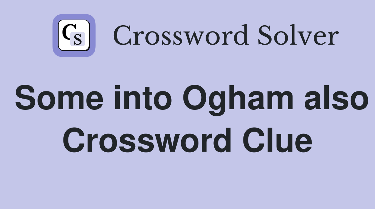 Some into Ogham also Crossword Clue