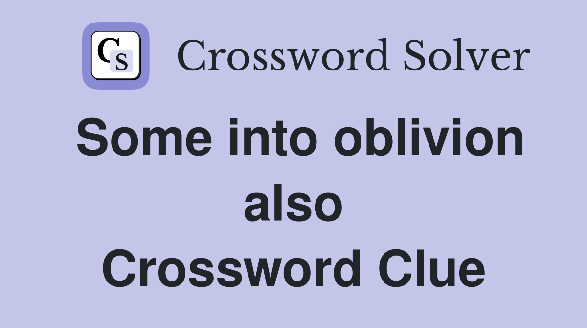 Some into oblivion also Crossword Clue