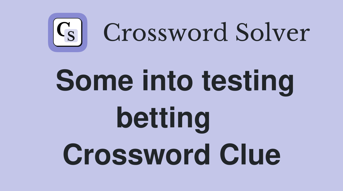 Some into testing betting   Crossword Clue