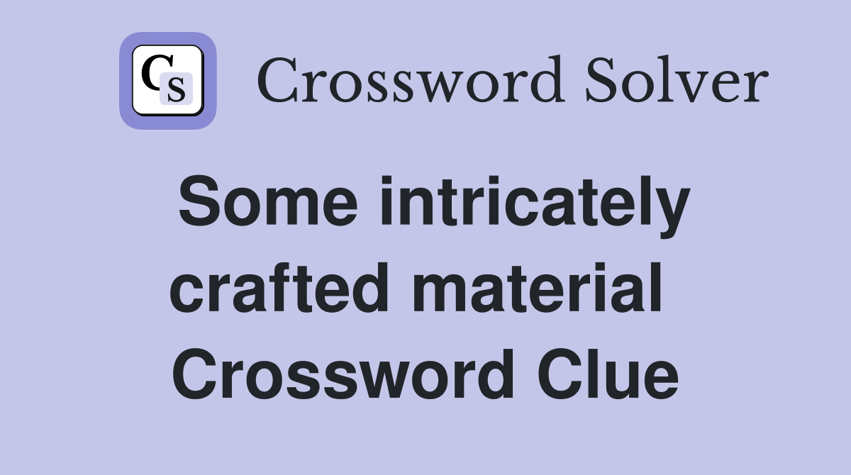 Some intricately crafted material  Crossword Clue