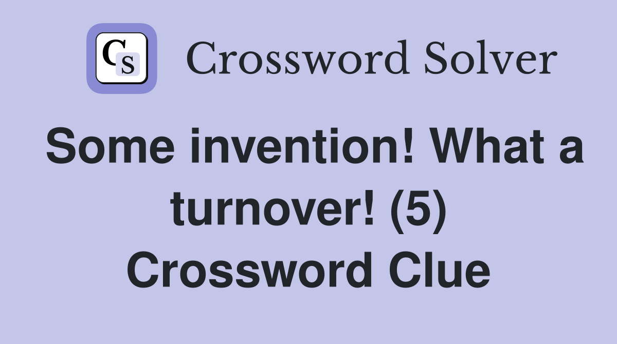 Some invention! What a turnover! (5) Crossword Clue