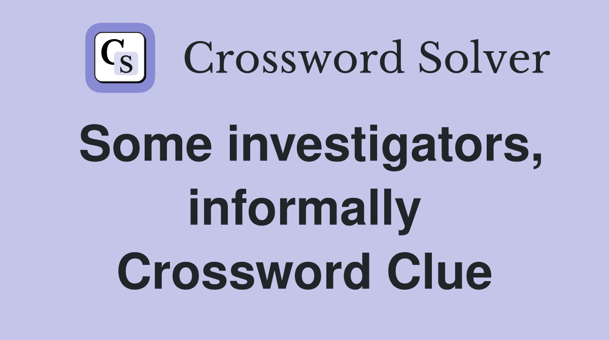 Some investigators, informally Crossword Clue