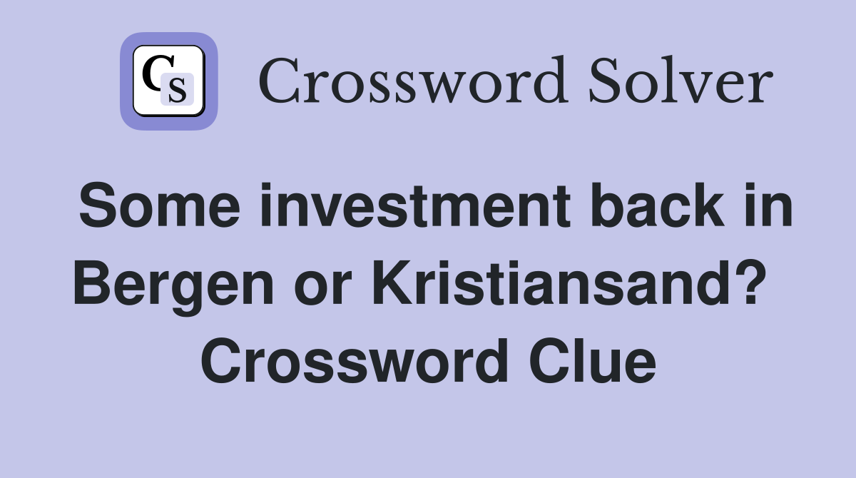 Some investment back in Bergen or Kristiansand?  Crossword Clue