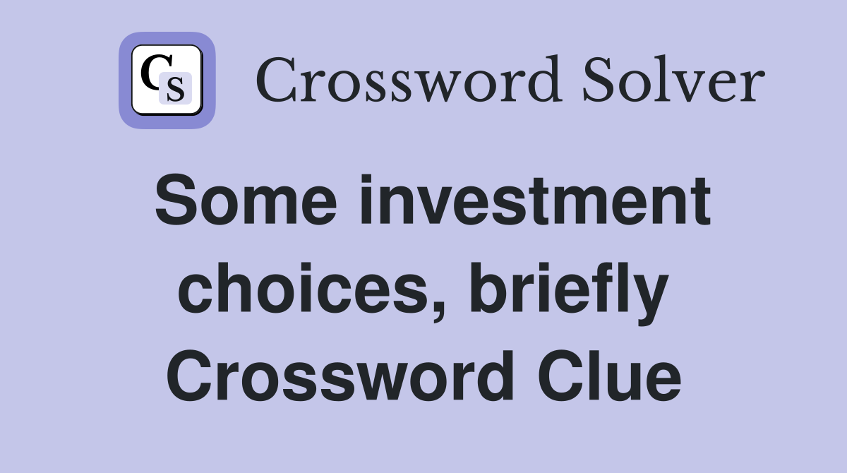 Some investment choices, briefly Crossword Clue