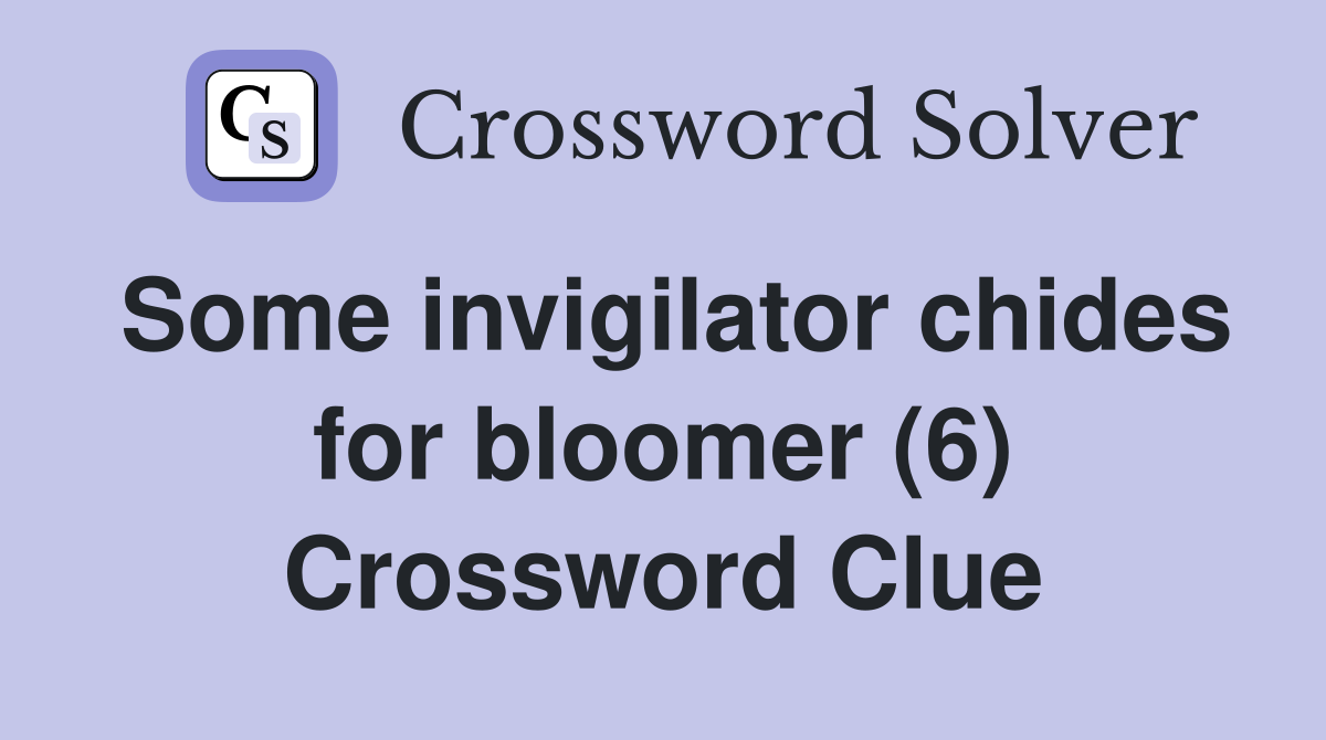 Some invigilator chides for bloomer (6) Crossword Clue
