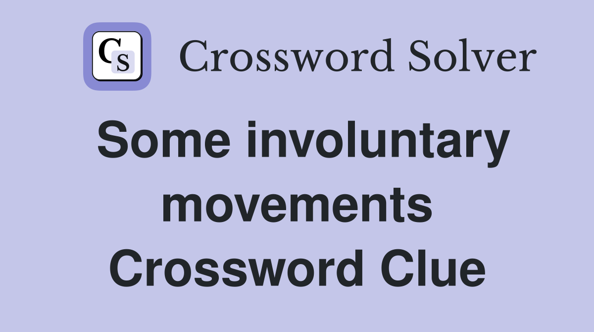 Some involuntary movements Crossword Clue