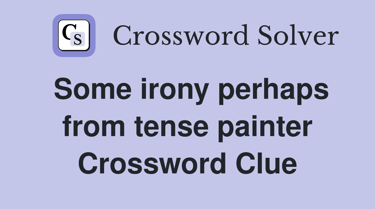 Some irony perhaps from tense painter Crossword Clue