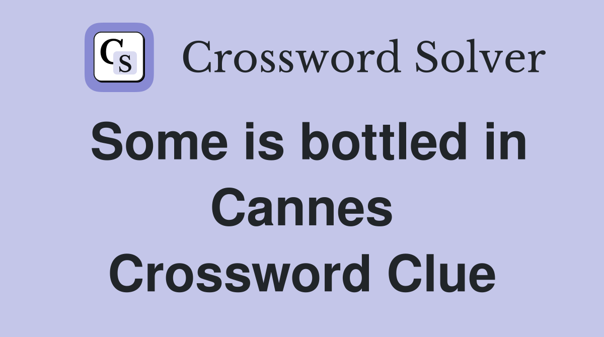 Some is bottled in Cannes Crossword Clue