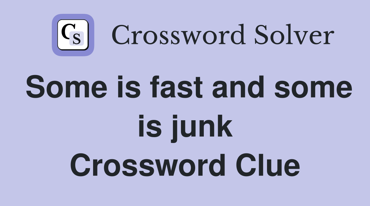 Some is fast and some is junk Crossword Clue