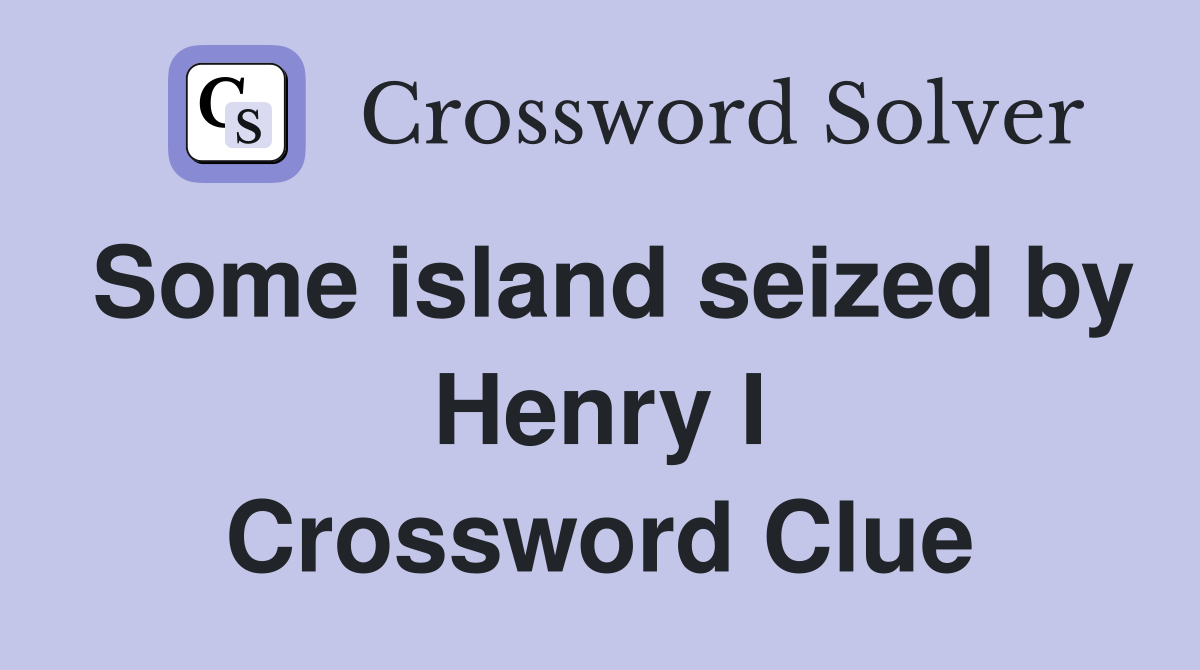 Some island seized by Henry I Crossword Clue