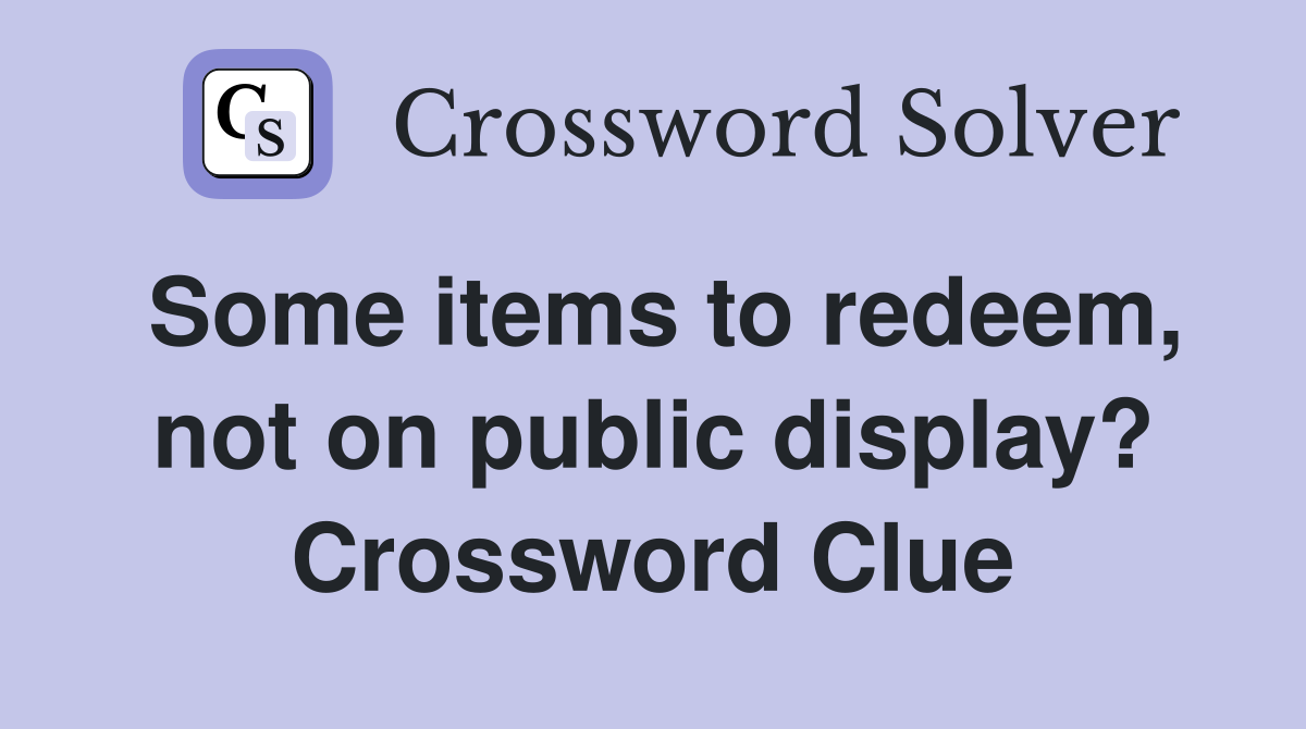 Some items to redeem, not on public display? Crossword Clue
