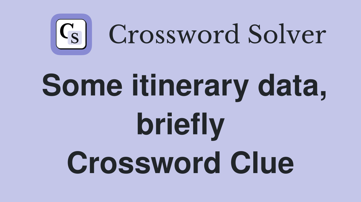 Some itinerary data, briefly Crossword Clue