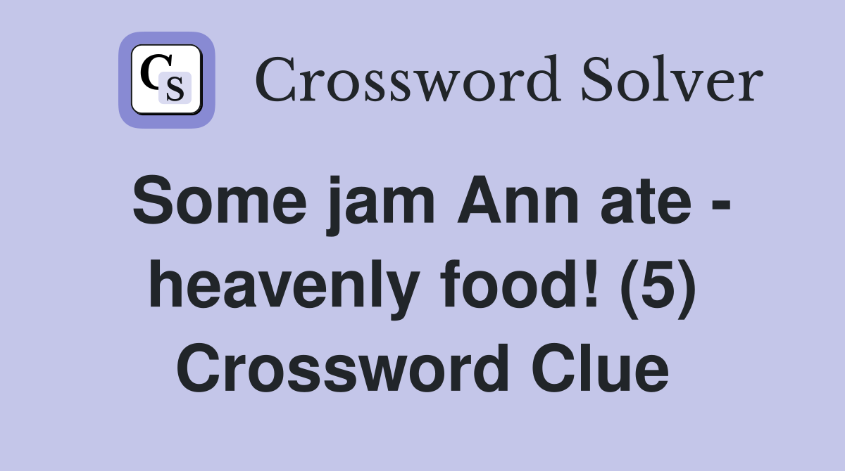 Some jam Ann ate - heavenly food! (5) Crossword Clue