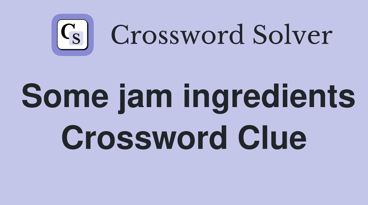 Some jam ingredients Crossword Clue
