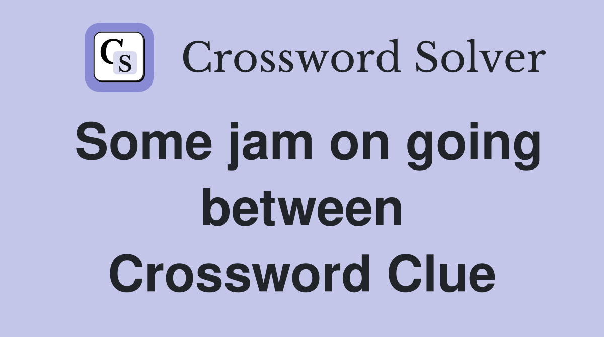 Some jam on going between Crossword Clue