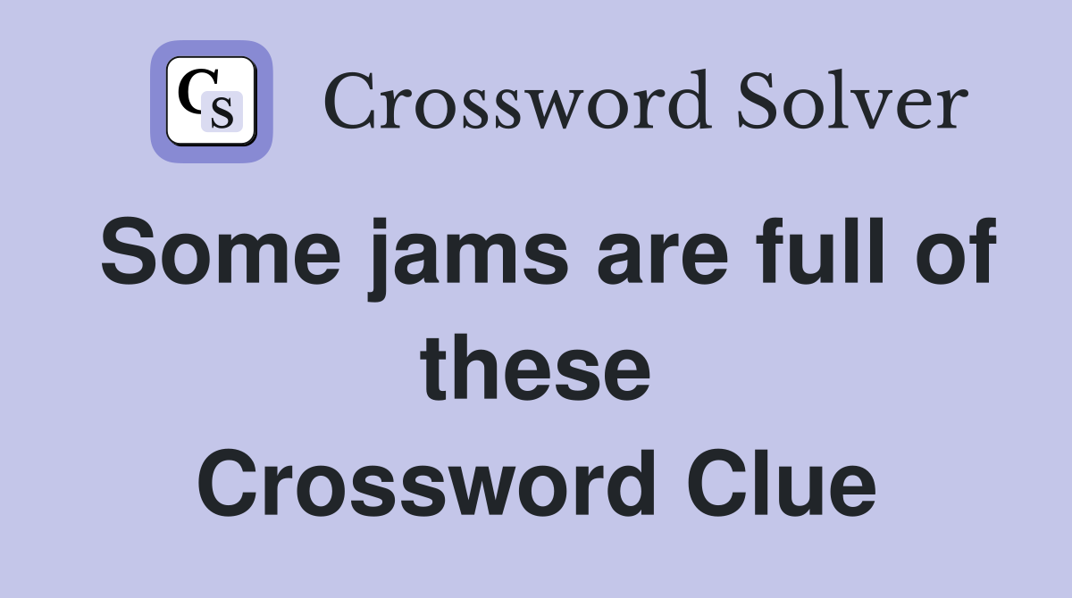 Some jams are full of these Crossword Clue