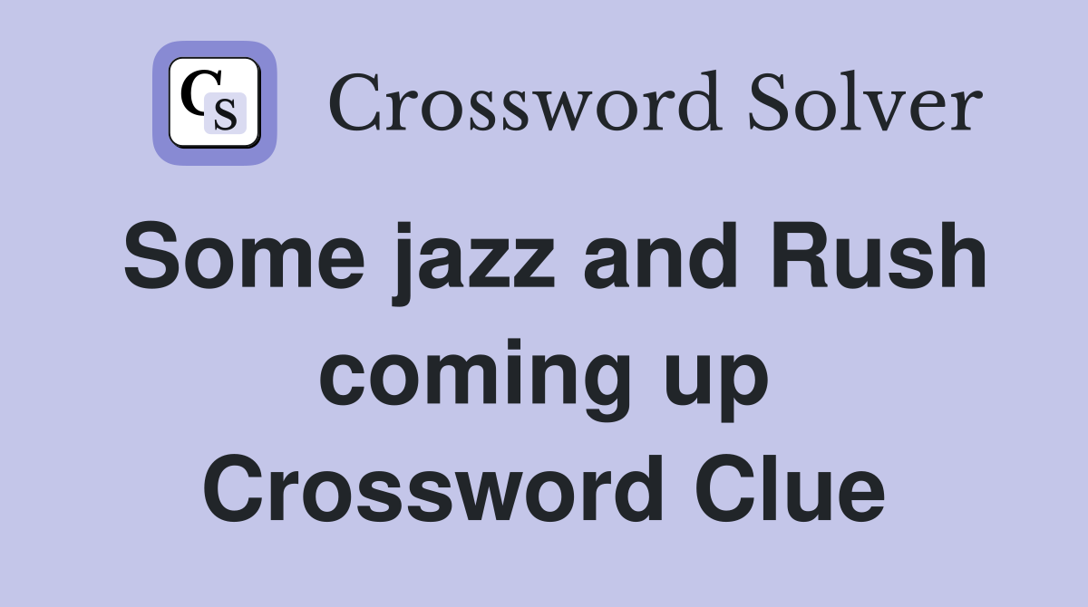 Some jazz and Rush coming up Crossword Clue