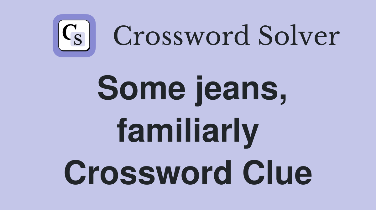 Some jeans, familiarly Crossword Clue