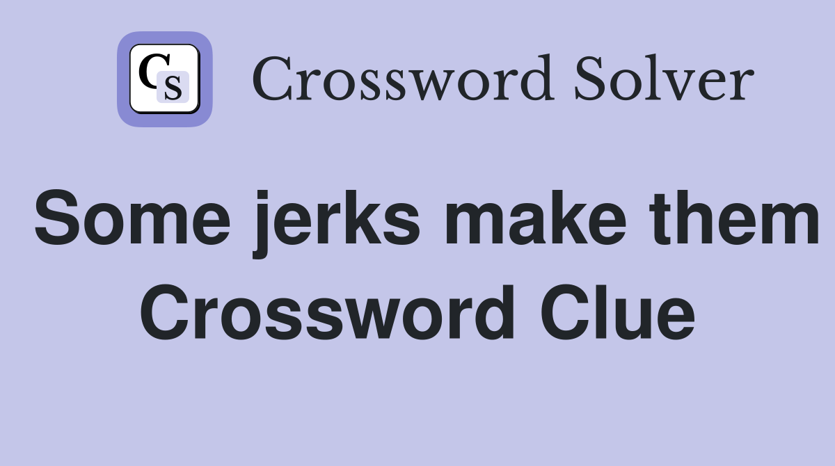 Some jerks make them Crossword Clue