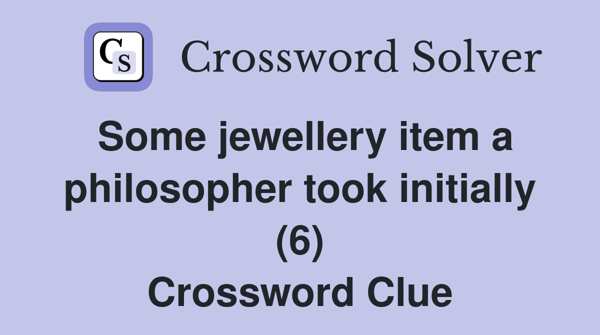 Some jewellery item a philosopher took initially (6) Crossword Clue