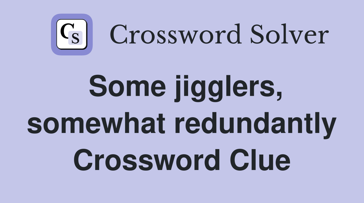 Some jigglers, somewhat redundantly Crossword Clue