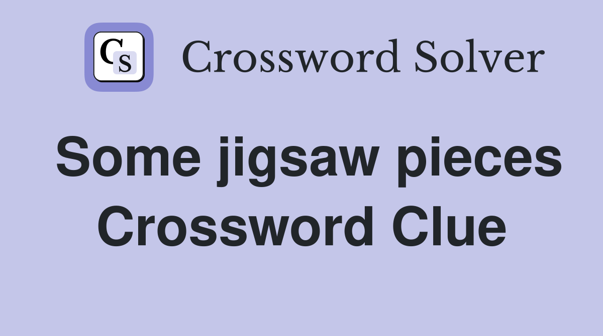 Some jigsaw pieces Crossword Clue