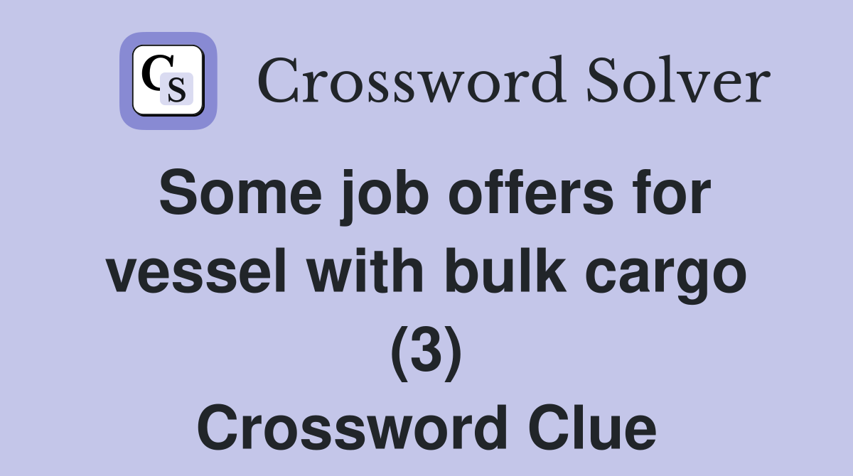 Some job offers for vessel with bulk cargo (3) Crossword Clue