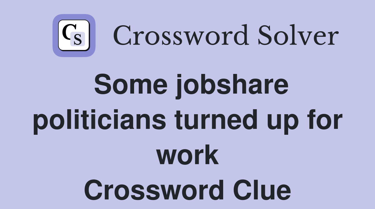 Some jobshare politicians turned up for work Crossword Clue
