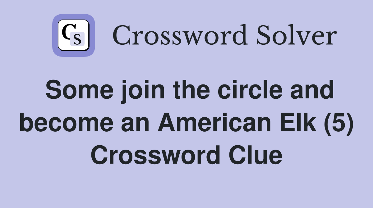Some join the circle and become an American Elk (5) Crossword Clue