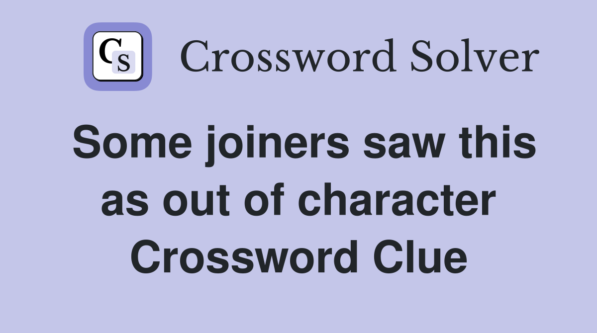 Some joiners saw this as out of character Crossword Clue
