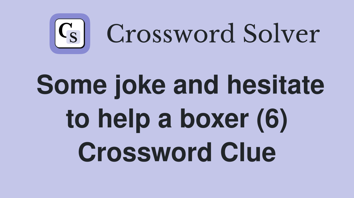 Some joke and hesitate to help a boxer (6) Crossword Clue