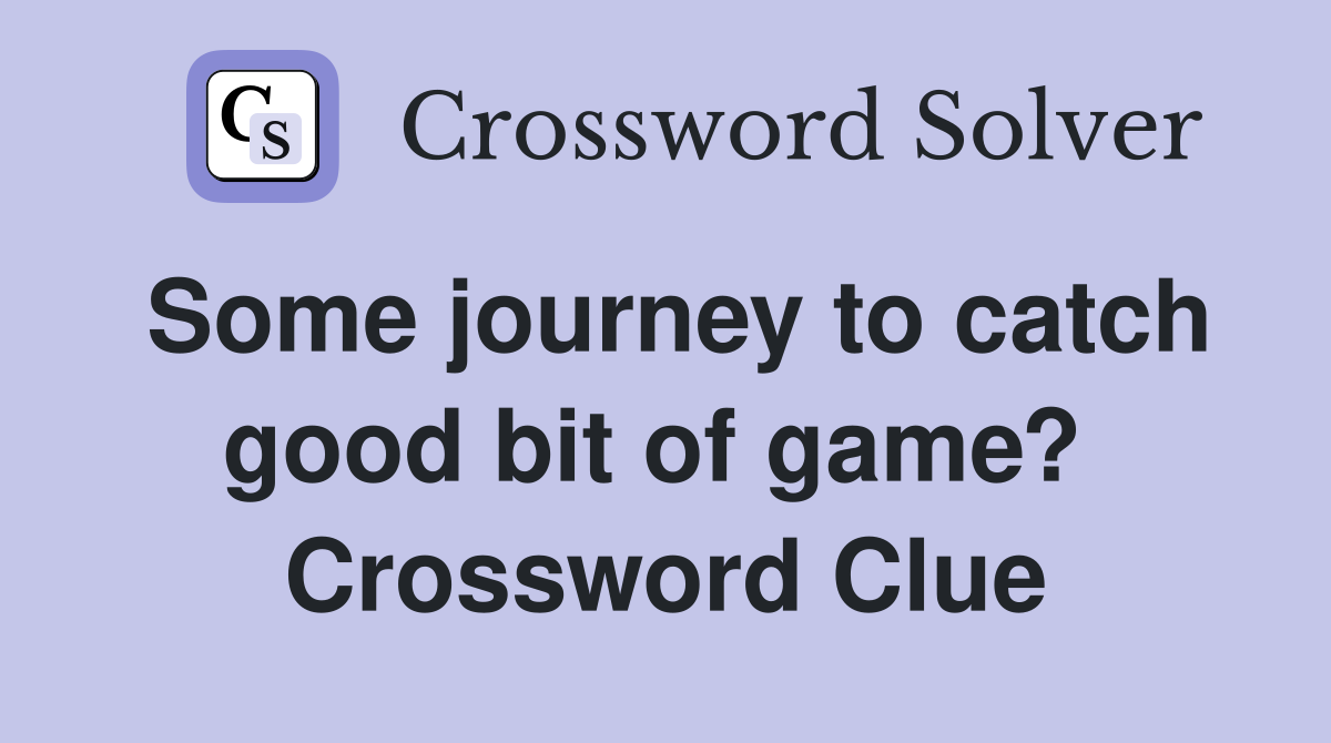 Some journey to catch good bit of game?  Crossword Clue