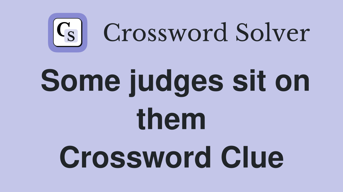 Some judges sit on them Crossword Clue