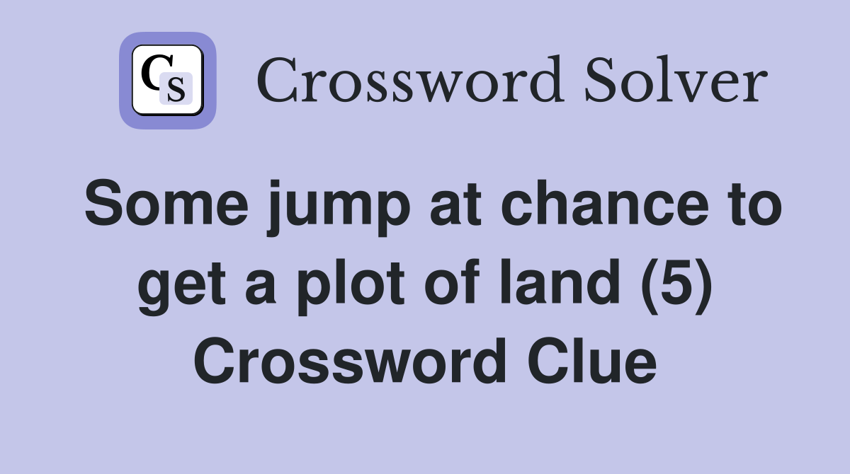 Some jump at chance to get a plot of land (5) Crossword Clue