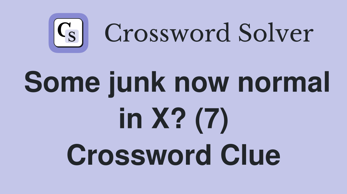 Some junk now normal in X? (7) Crossword Clue