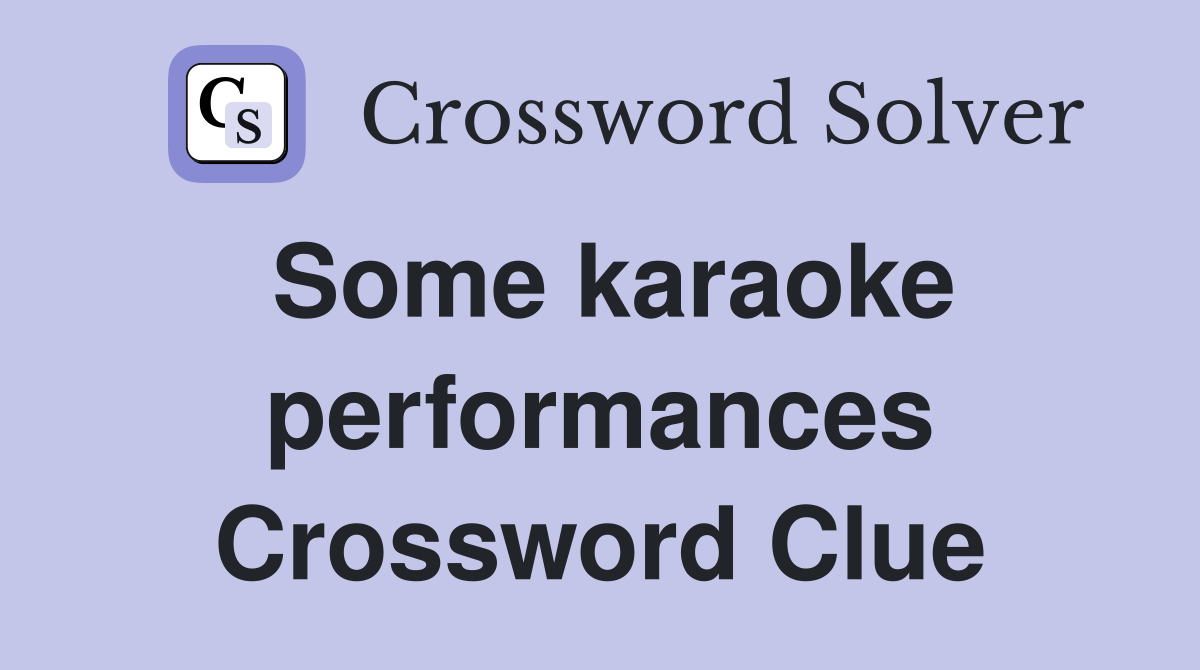 Some karaoke performances Crossword Clue